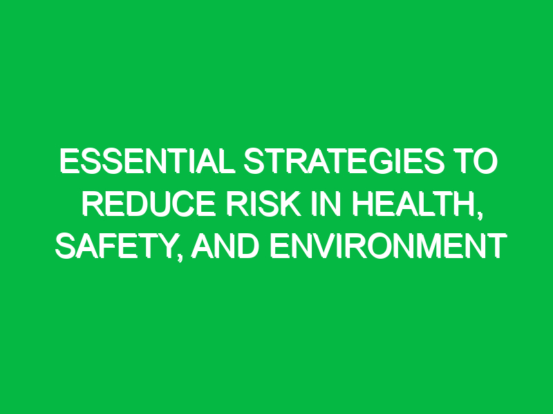 essential strategies to reduce risk in health safety and environment 16865