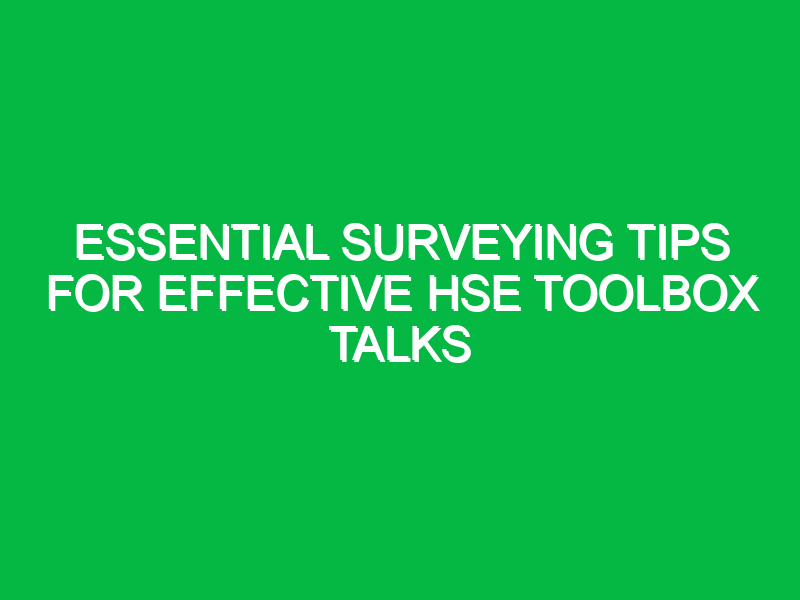 essential surveying tips for effective hse toolbox talks 15883