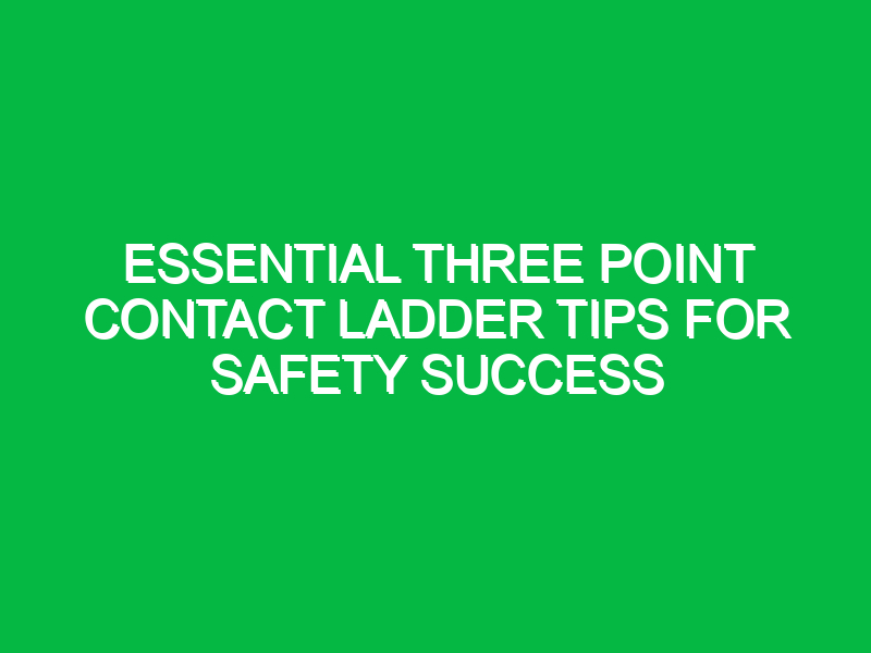 essential three point contact ladder tips for safety success 15269