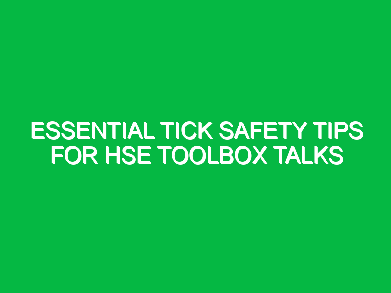 essential tick safety tips for hse toolbox talks 15469