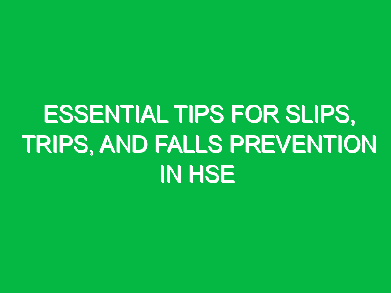 essential tips for slips trips and falls prevention in hse 15235