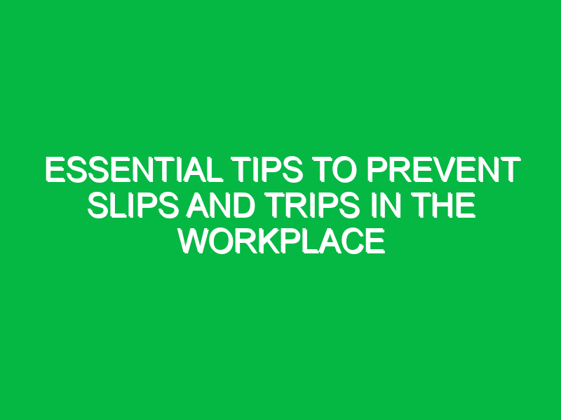 essential tips to prevent slips and trips in the workplace 15232