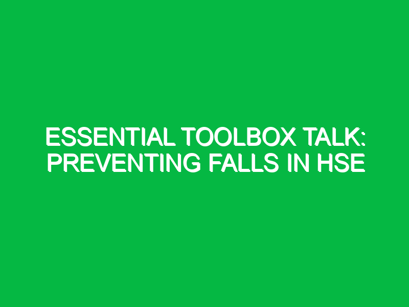 essential toolbox talk preventing falls in hse 15864