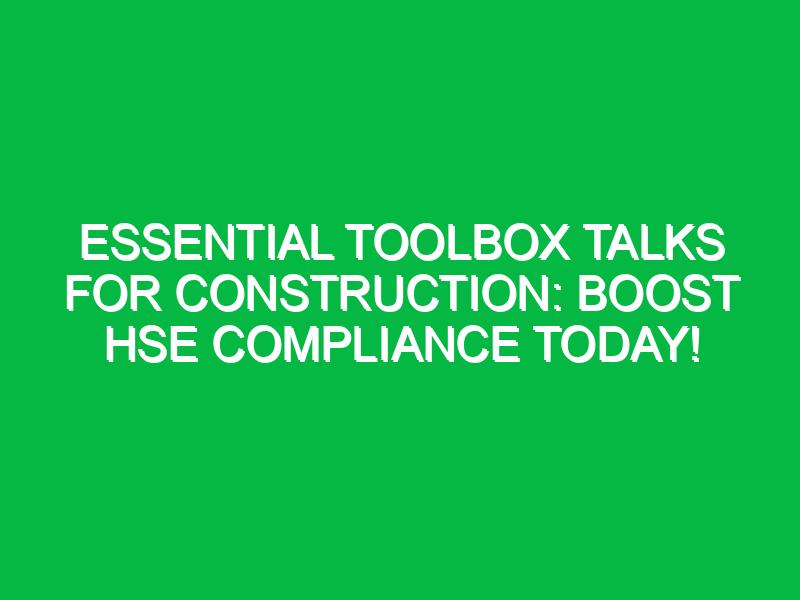 essential toolbox talks for construction boost hse compliance today 16195