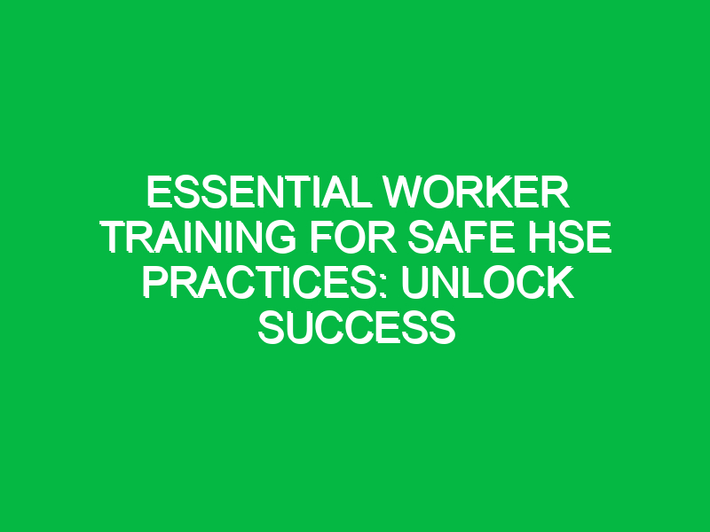 essential worker training for safe hse practices unlock success 15949