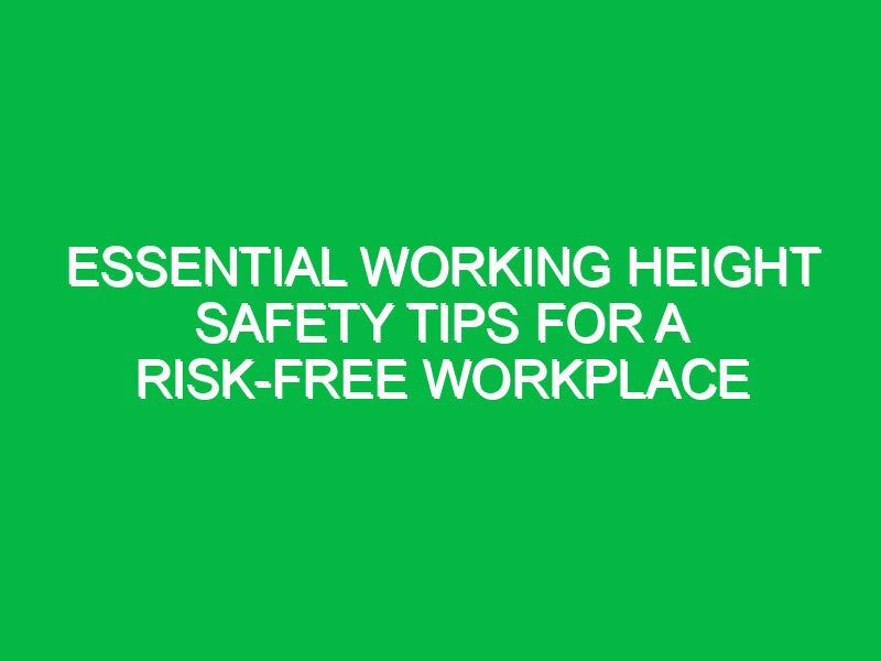 essential working height safety tips for a risk free workplace 15445