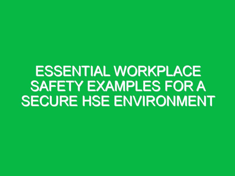 essential workplace safety examples for a secure hse environment 15456