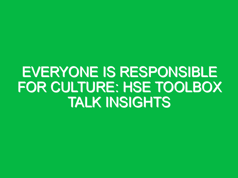 Everyone is Responsible for Culture: HSE Toolbox Talk Insights - Safety ...