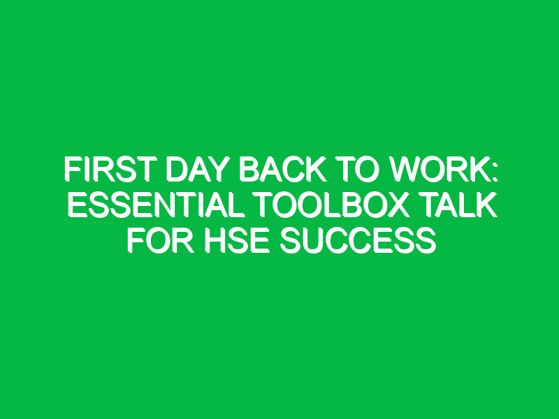 first day back to work essential toolbox talk for hse success 16389