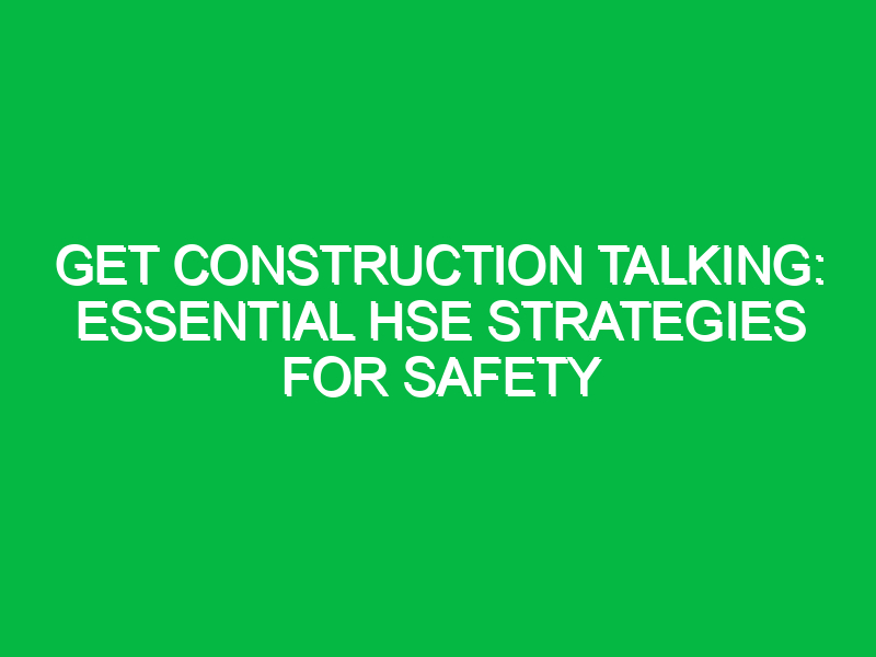 get construction talking essential hse strategies for safety 15646