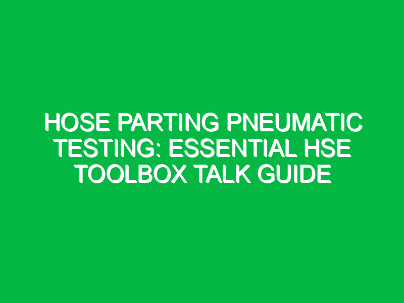 hose parting pneumatic testing essential hse toolbox talk guide 16614