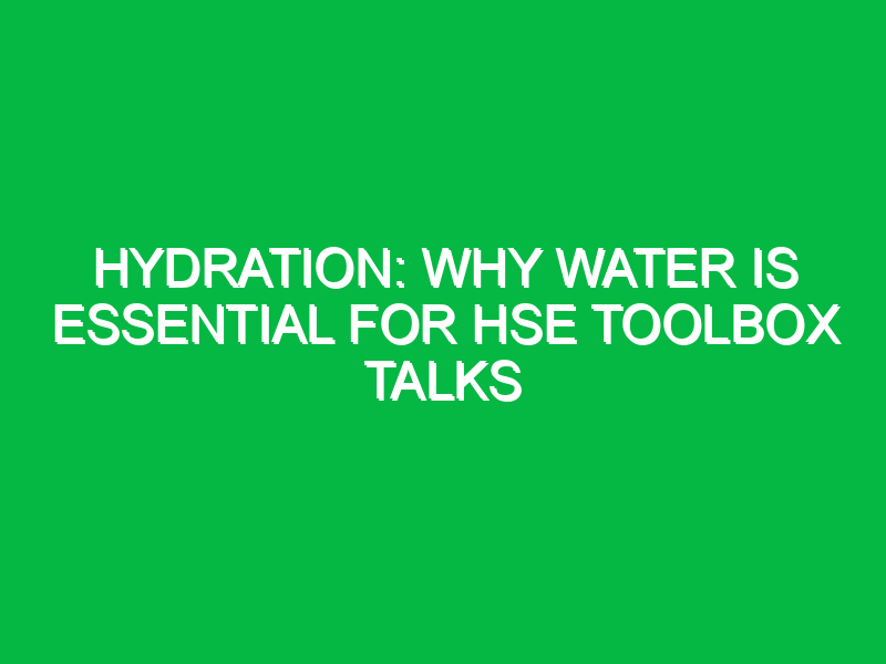 hydration why water is essential for hse toolbox talks 16671