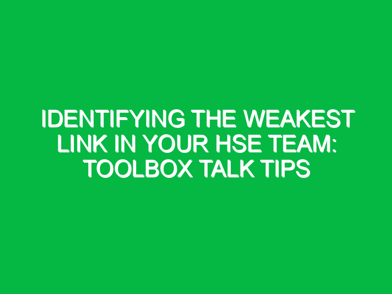 identifying the weakest link in your hse team toolbox talk tips 15923