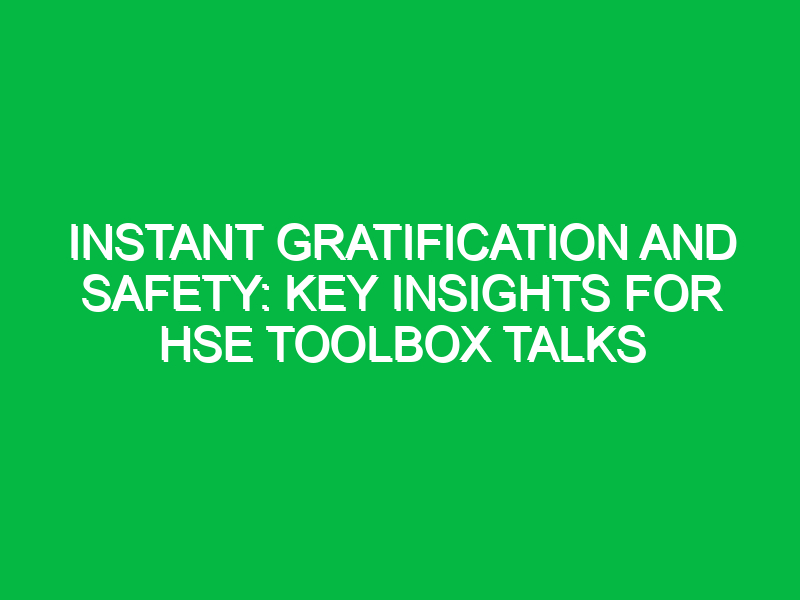 instant gratification and safety key insights for hse toolbox talks 16699