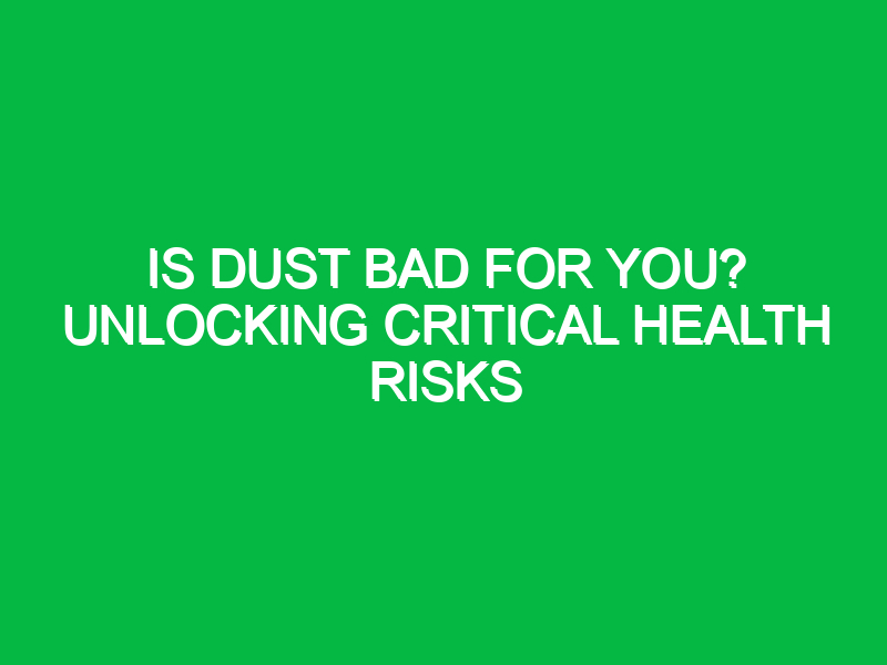 is dust bad for you unlocking critical health risks 15788