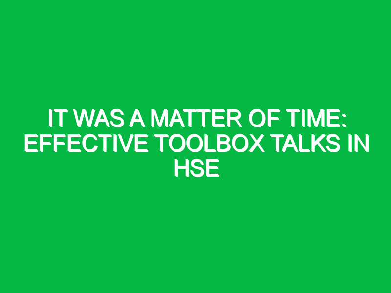 it was a matter of time effective toolbox talks in hse 16715