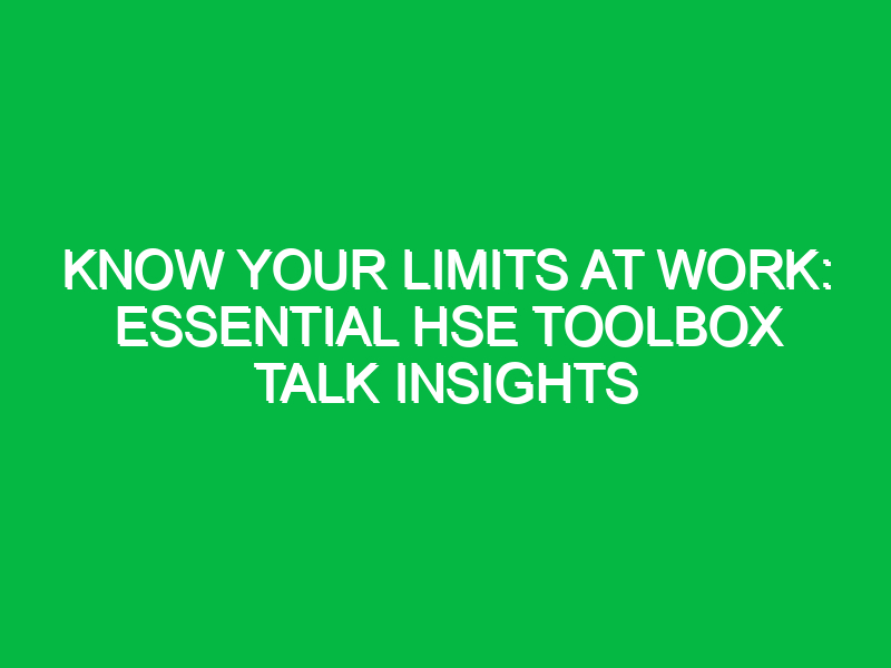 know your limits at work essential hse toolbox talk insights 16728