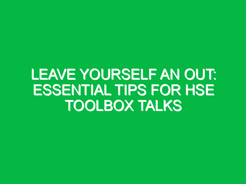 leave yourself an out essential tips for hse toolbox talks 15718