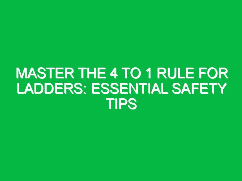 master the 4 to 1 rule for ladders essential safety tips 15471