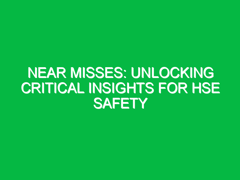 near misses unlocking critical insights for hse safety 16252