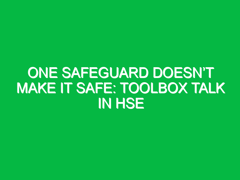 one safeguard doesnt make it safe toolbox talk in hse 15772