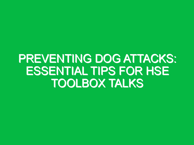 preventing dog attacks essential tips for hse toolbox talks 16121