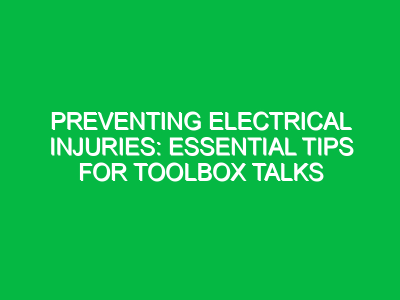 preventing electrical injuries essential tips for toolbox talks 16221