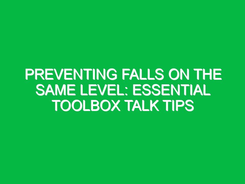 preventing falls on the same level essential toolbox talk tips 16314