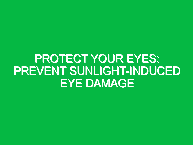 protect your eyes prevent sunlight induced eye damage 16280