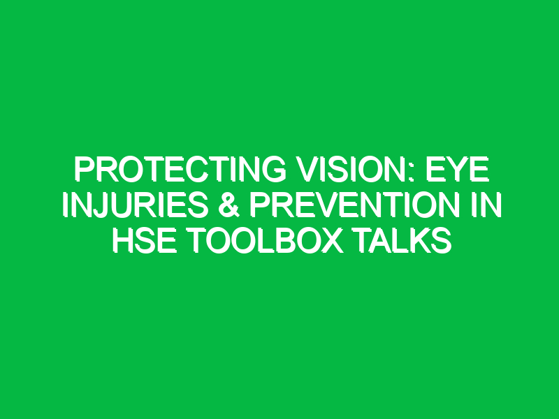 protecting vision eye injuries prevention in hse toolbox talks 16290