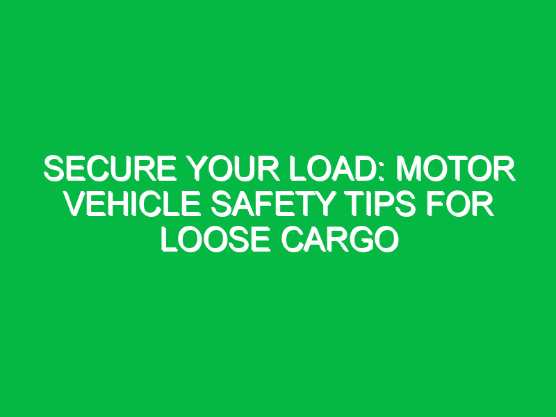 secure your load motor vehicle safety tips for loose cargo 16805