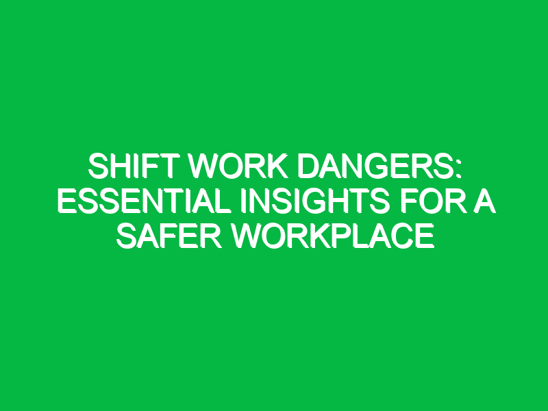 shift work dangers essential insights for a safer workplace 15842