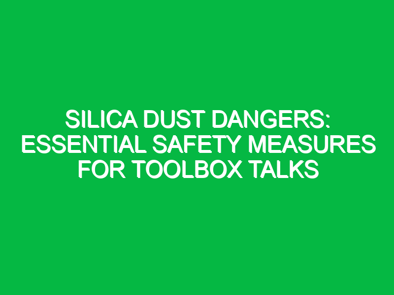 silica dust dangers essential safety measures for toolbox talks 15267