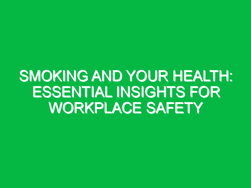 smoking and your health essential insights for workplace safety 15314