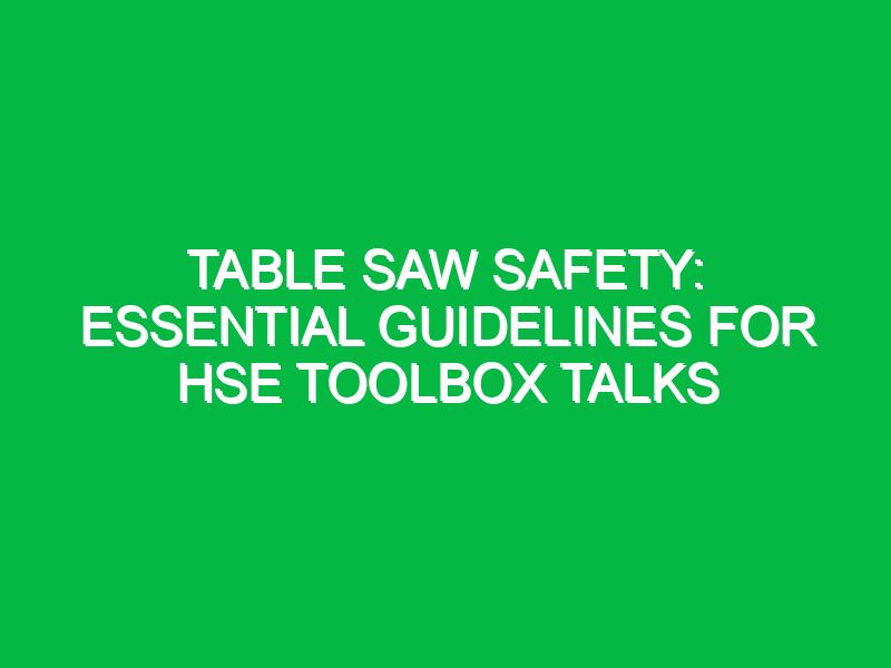 table saw safety essential guidelines for hse toolbox talks 15890