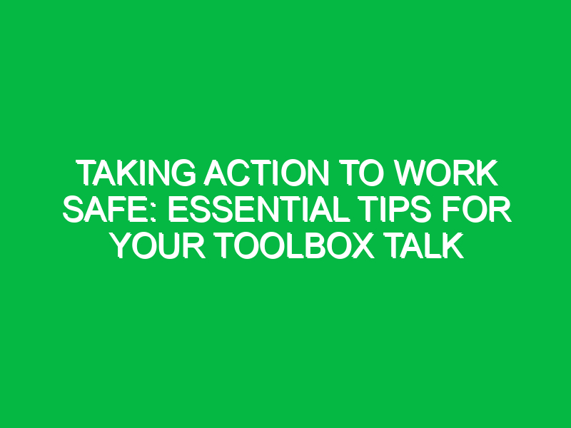 taking action to work safe essential tips for your toolbox talk 15392