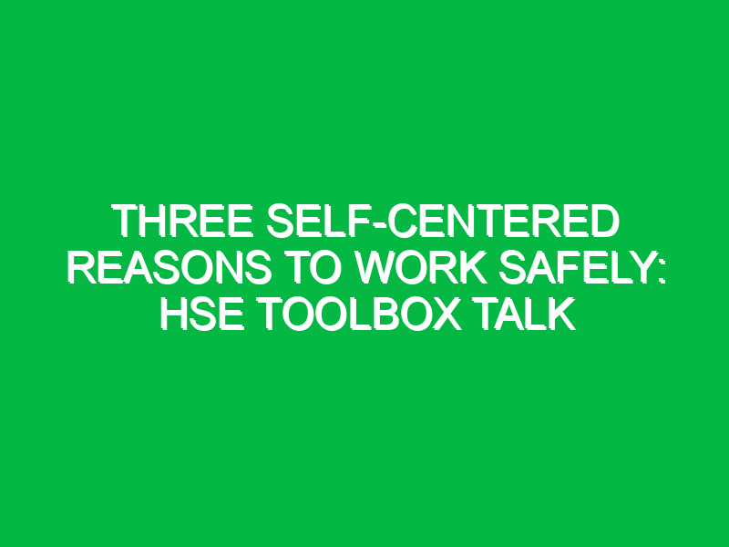 three self centered reasons to work safely hse toolbox talk 17096