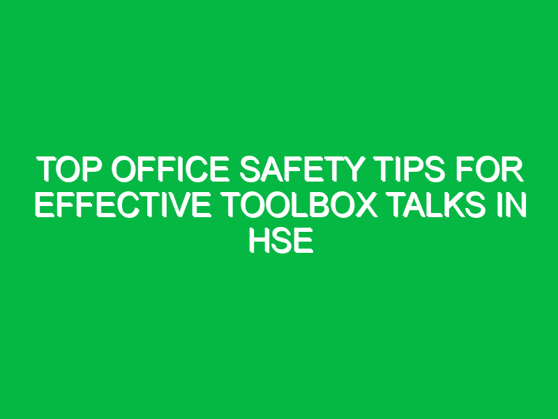 top office safety tips for effective toolbox talks in hse 15764