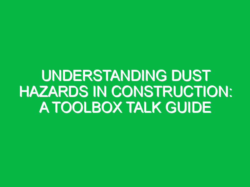 understanding dust hazards in construction a toolbox talk guide 16193