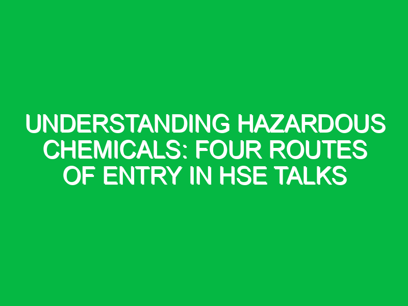 understanding hazardous chemicals four routes of entry in hse talks 16537