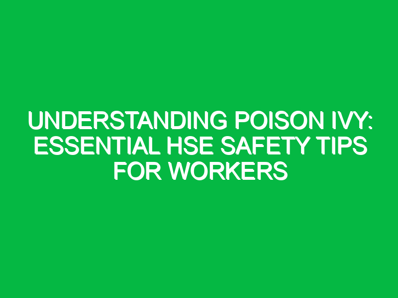 understanding poison ivy essential hse safety tips for workers 16910