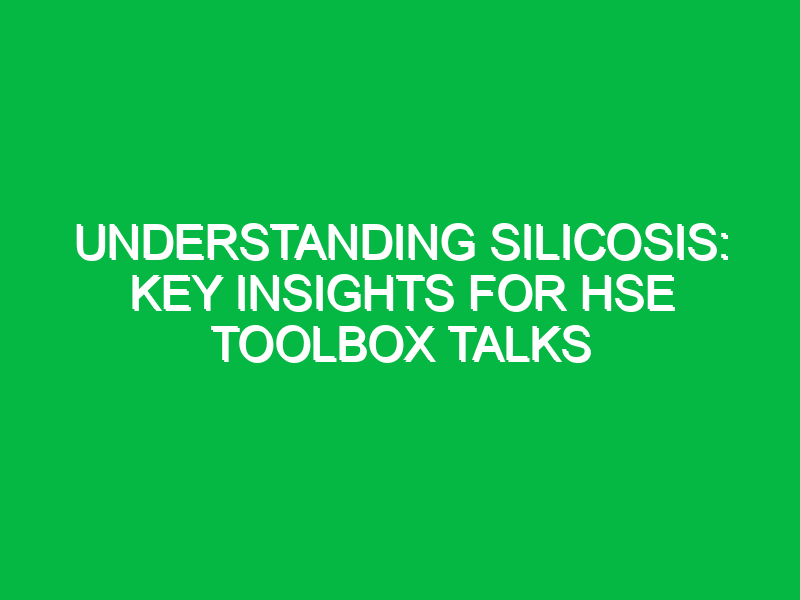 understanding silicosis key insights for hse toolbox talks 15849