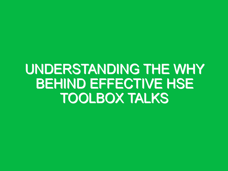 understanding the why behind effective hse toolbox talks 15424