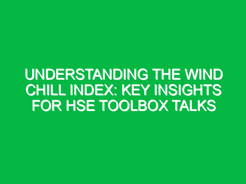 understanding the wind chill index key insights for hse toolbox talks 15931