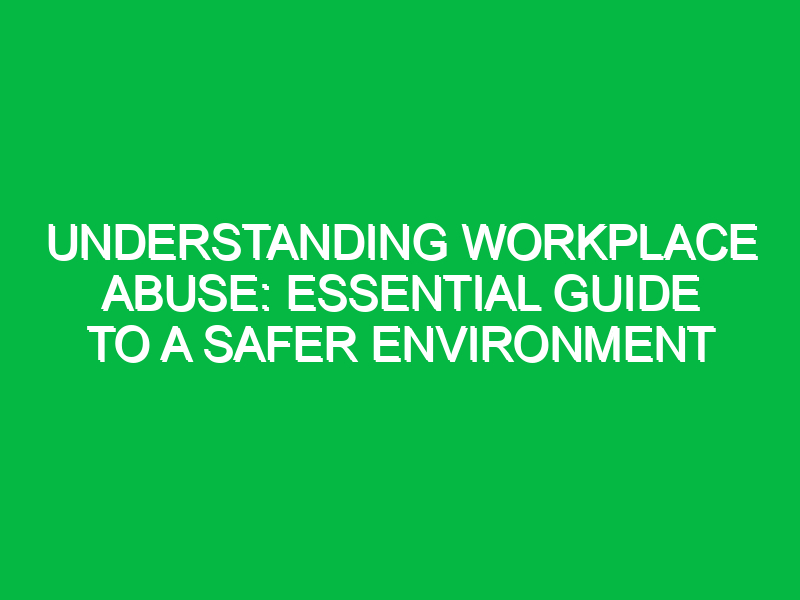 understanding workplace abuse essential guide to a safer environment 15394