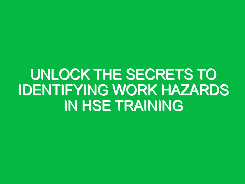 unlock the secrets to identifying work hazards in hse training 16187