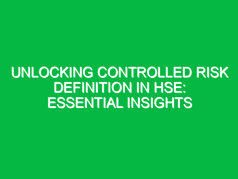 unlocking controlled risk definition in hse essential insights 16561