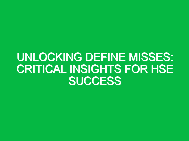 unlocking define misses critical insights for hse success 15570