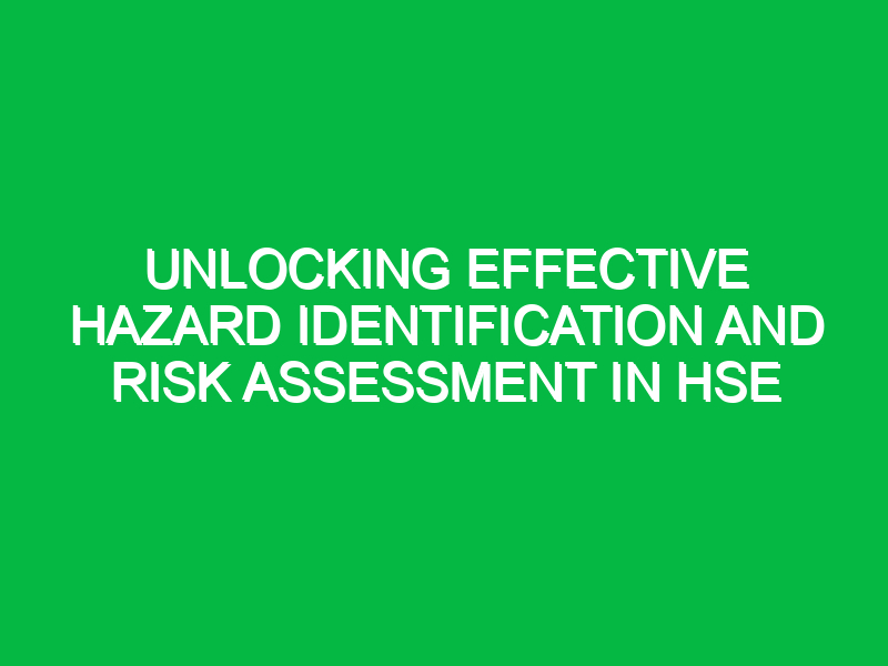 unlocking effective hazard identification and risk assessment in hse 16763