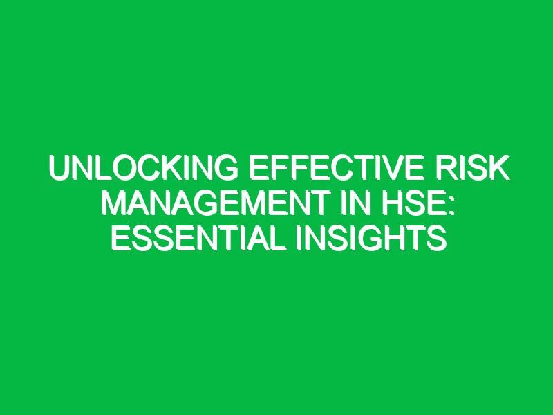 unlocking effective risk management in hse essential insights 16302